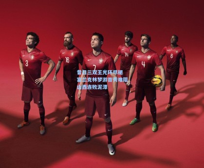 昔日三双王光环尽褪 富兰克林梦游首秀难阻山西连败泥潭