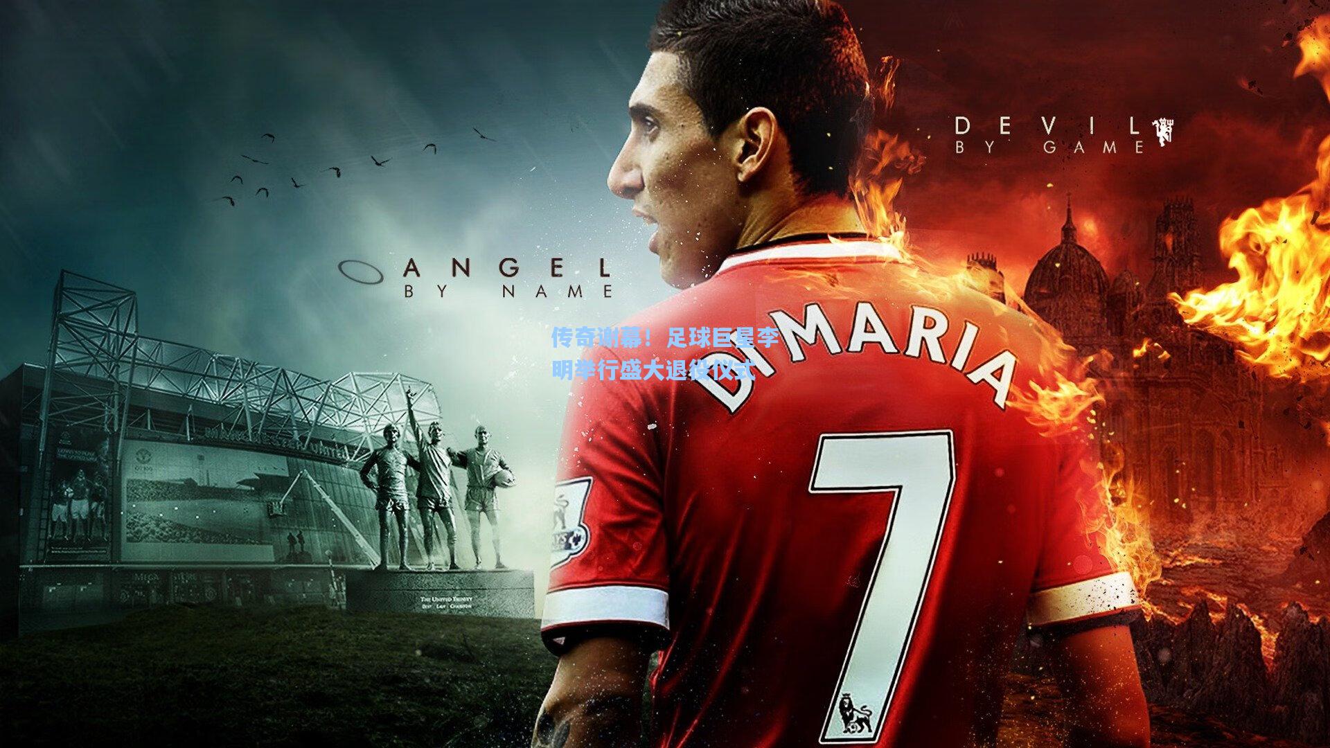 传奇谢幕！足球巨星李明举行盛大退役仪式