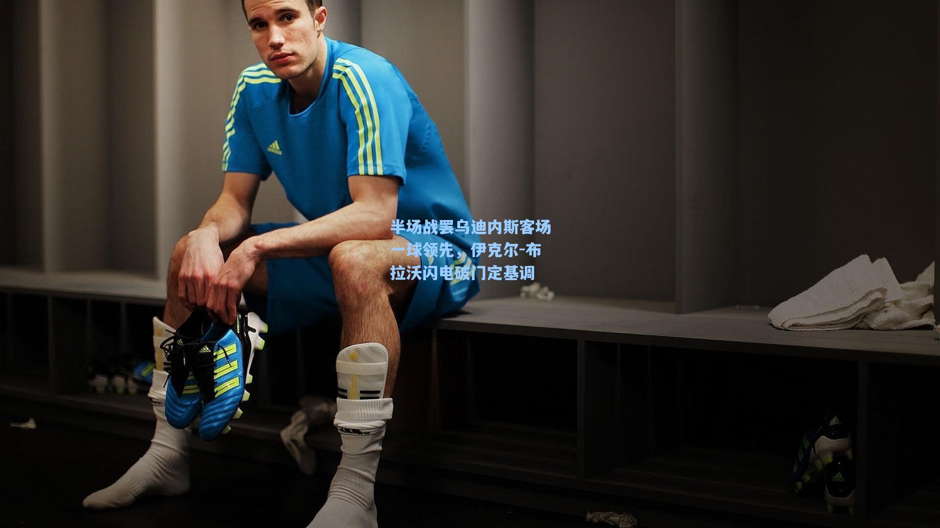 半场战罢乌迪内斯客场一球领先，伊克尔-布拉沃闪电破门定基调