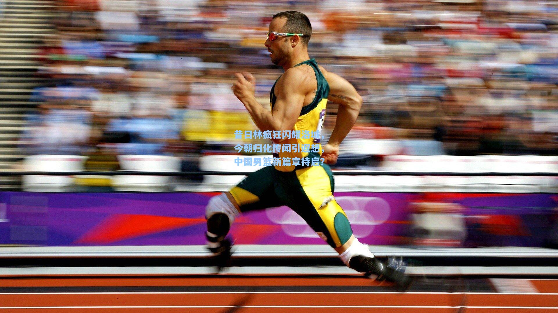 昔日林疯狂闪耀洛城，今朝归化传闻引遐想，中国男篮新篇章待启？