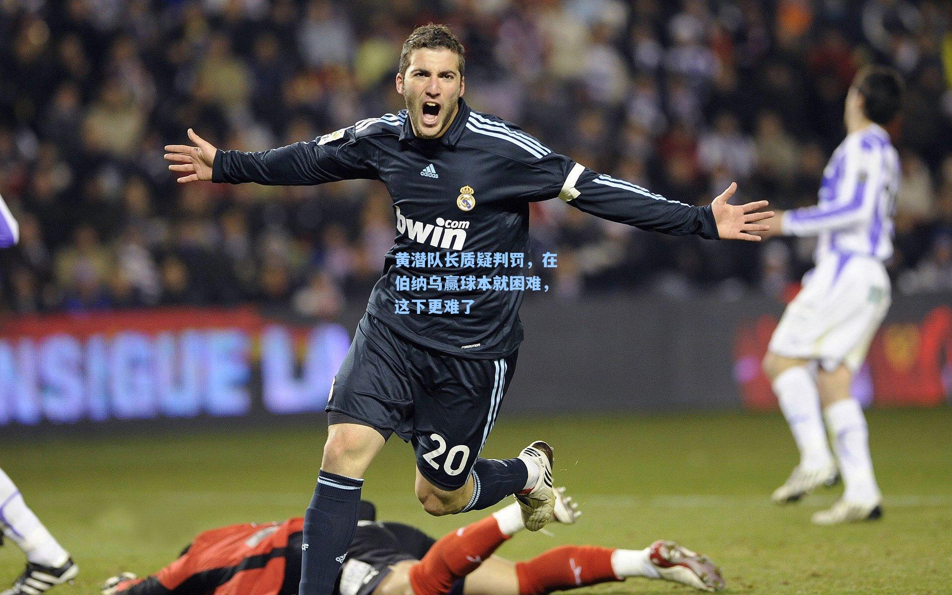 黄潜队长质疑判罚,在伯纳乌赢球本就困难,这下更难了