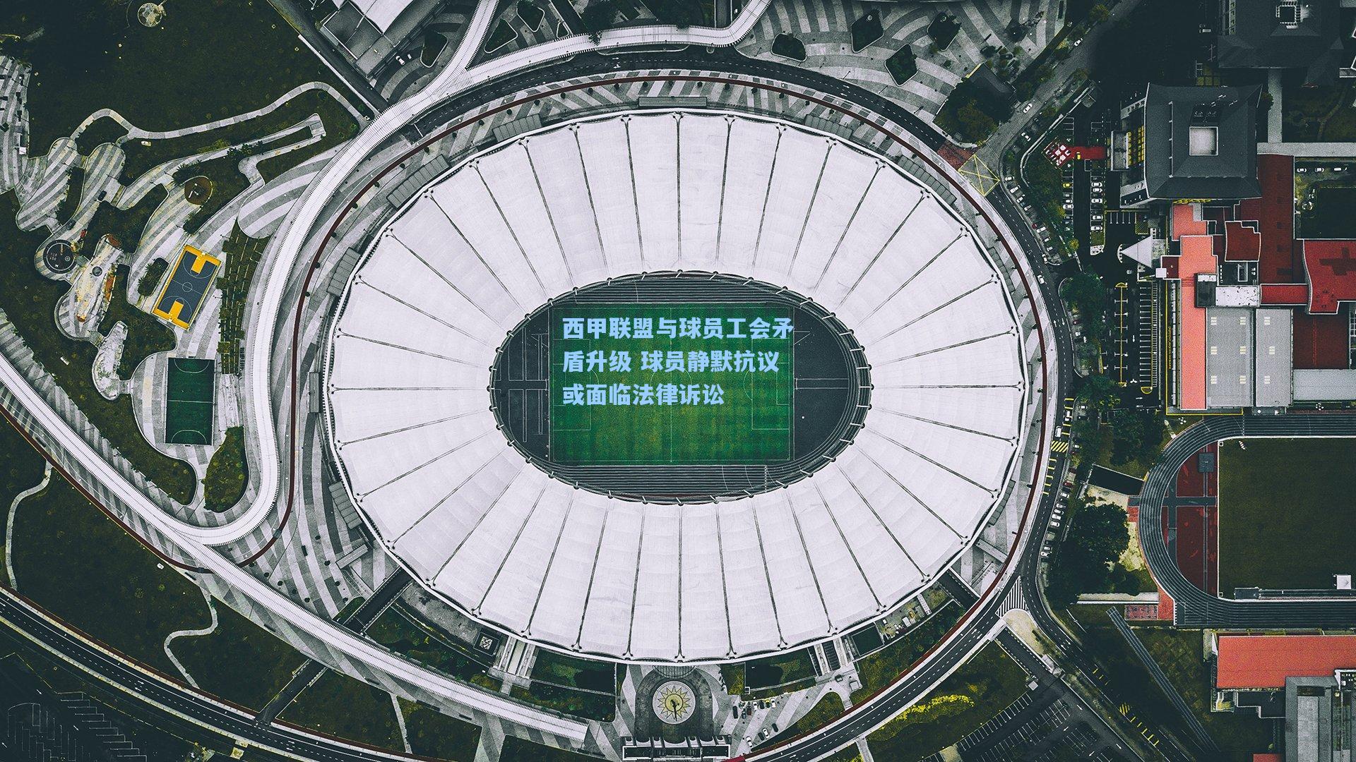 西甲联盟与球员工会矛盾升级 球员静默抗议或面临法律诉讼